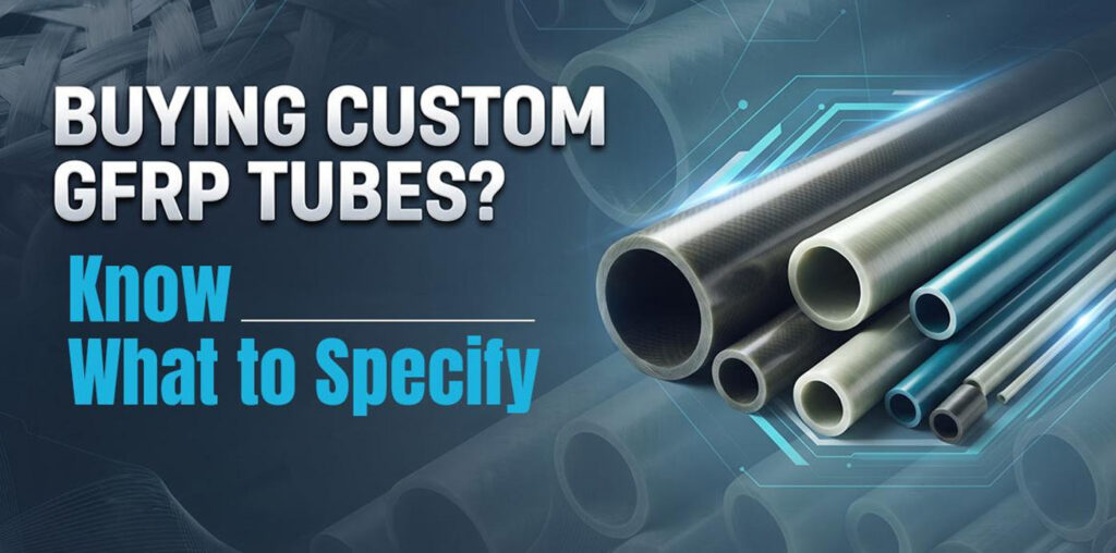 What Engineers Should Specify When Buying Custom GFRP Tubes